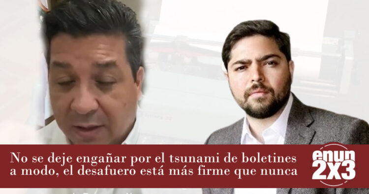No se deje engañar por el tsunami de boletines a modo, el desafuero está más firme que nunca