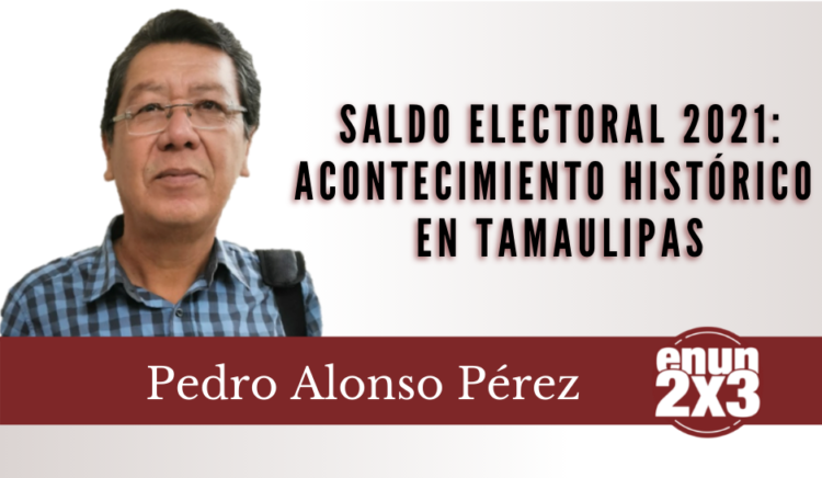 Saldo electoral 2021: acontecimiento histórico en Tamaulipas