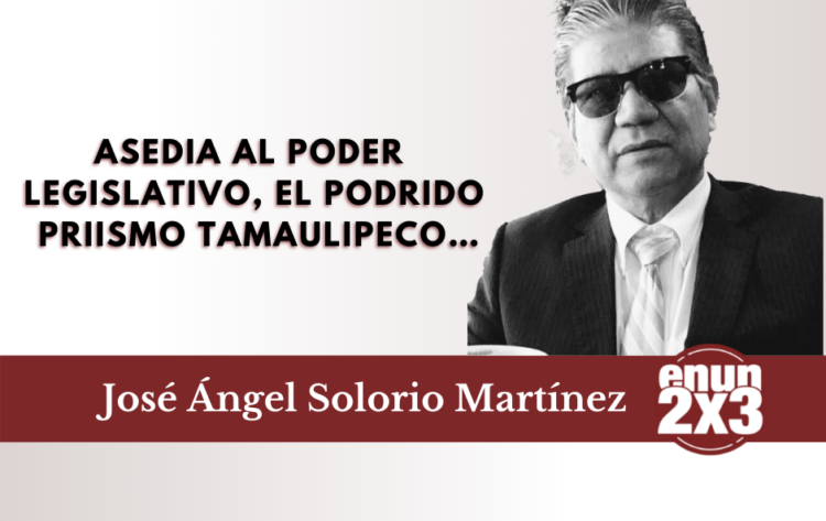 Asedia al Poder legislativo, el podrido priismo tamaulipeco…