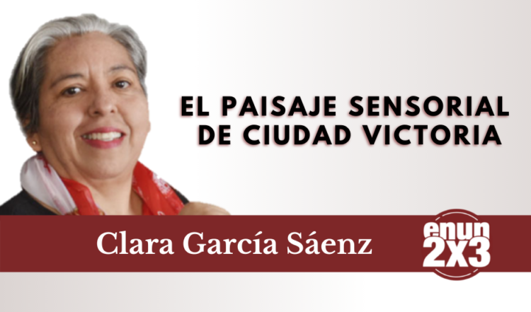 El paisaje sensorial de Ciudad Victoria