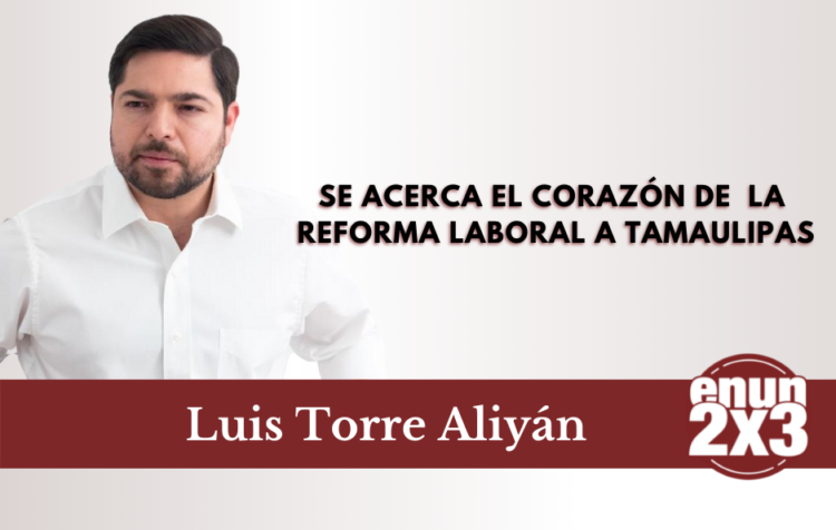 Se acerca el corazón de la reforma laboral a Tamaulipas (1/2)