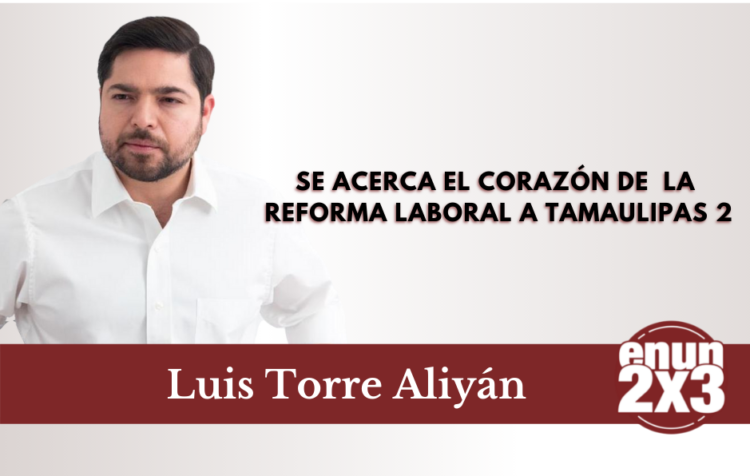 Se acerca el corazón de la reforma laboral a Tamaulipas (2/2)