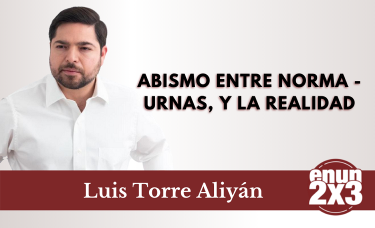 Abismo entre norma-urnas, y la realidad