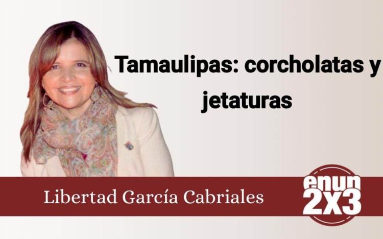 Tamaulipas: corcholatas y jetaturas