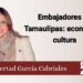 Embajadores en Tamaulipas: economía y cultura