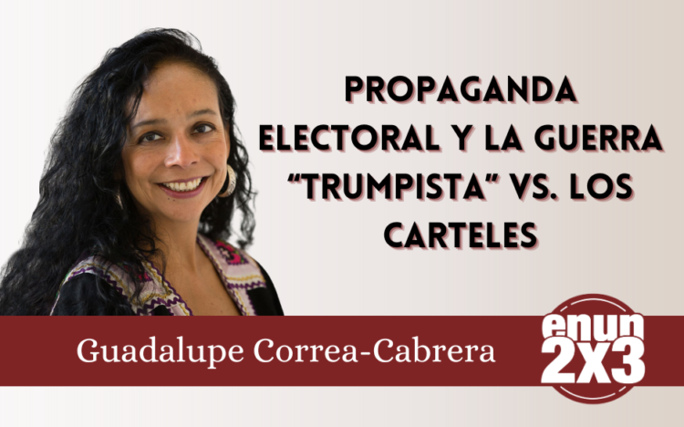 Propaganda electoral y la guerra “trumpista” vs. los carteles