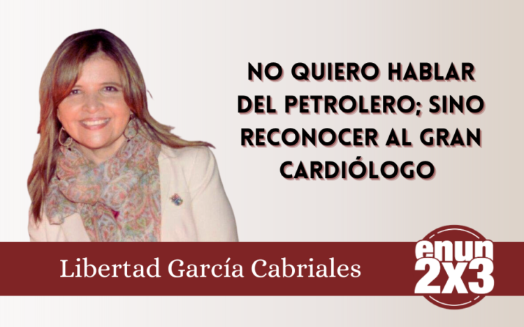 No quiero hablar del petrolero; sino reconocer al gran cardiólogo