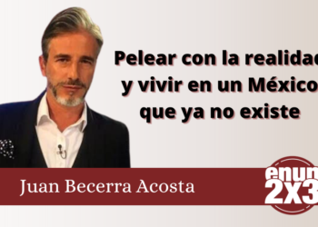 Pelear con la realidad y vivir en un México que ya no existe