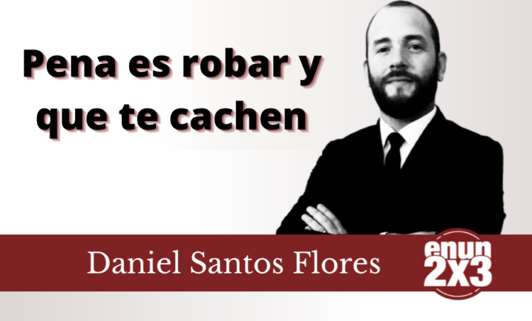 Pena es robar y que te cachen