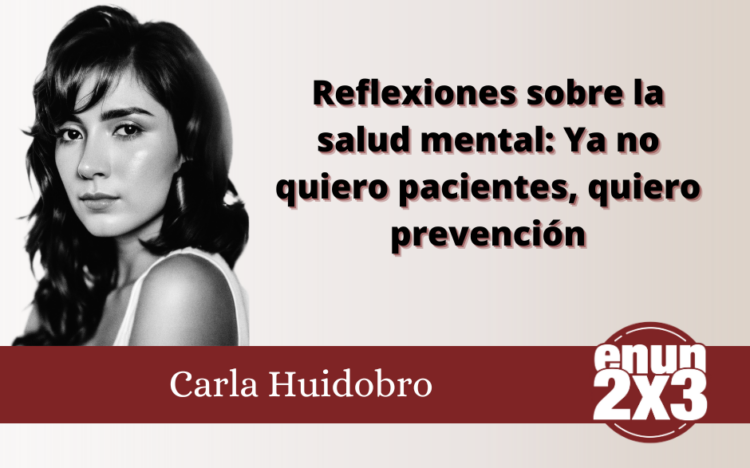 Reflexiones sobre la salud mental: Ya no quiero pacientes, quiero prevención