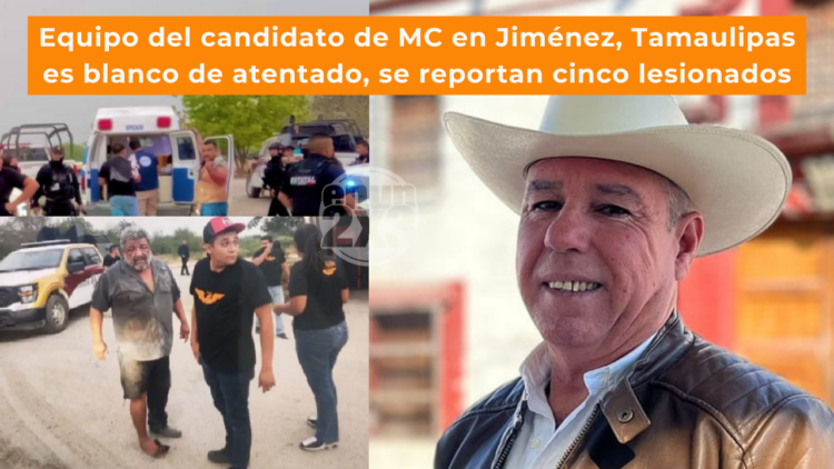 Equipo del candidato de MC en Jiménez Tamaulipas es blanco de atentado, se reportan cinco lesionados