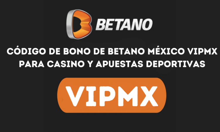 Código de bono de Betano México VIPMX para casino y apuestas deportivas