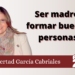 Ser madre: formar buenas personas