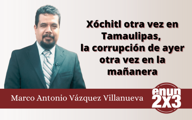 Xóchitl otra vez en Tamaulipas, la corrupción de ayer otra vez en la mañanera