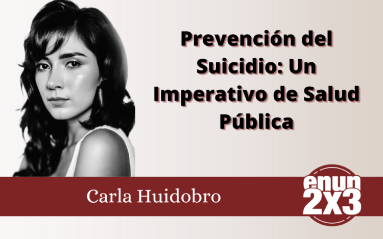 Carla Huidobro/Prevención del Suicidio: Un Imperativo de Salud Pública