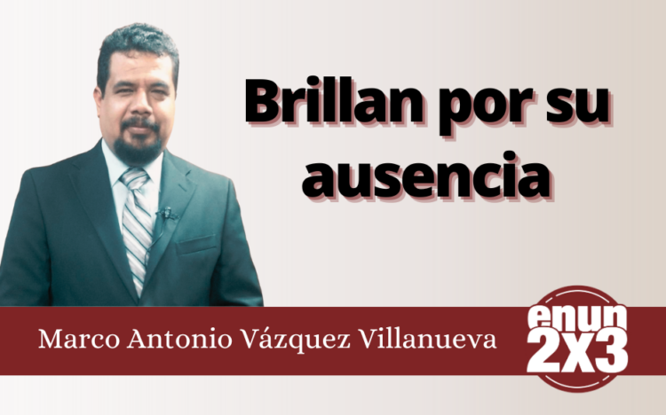Marco Antonio Vázquez Villanueva | Brillan por su ausencia