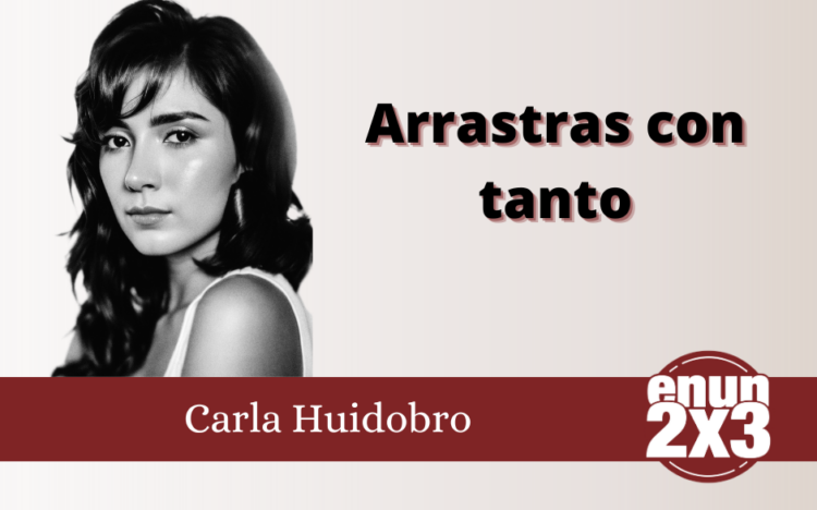 Carla Huidobro/ Arrastras con tanto