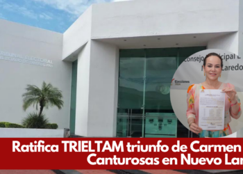 Ratifica TRIELTAM triunfo de Carmen Lilia Canturosas en Nuevo Laredo