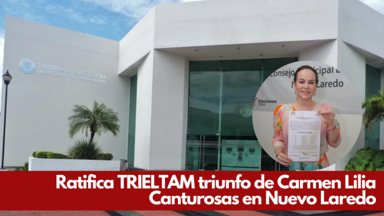 Ratifica TRIELTAM triunfo de Carmen Lilia Canturosas en Nuevo Laredo