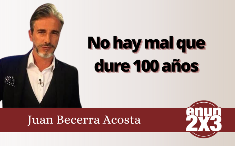 Juan Becerra Acosta | No hay mal que dure 100 años