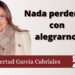 Libertad García Cabriales/Nada perdemos con alegrarnos