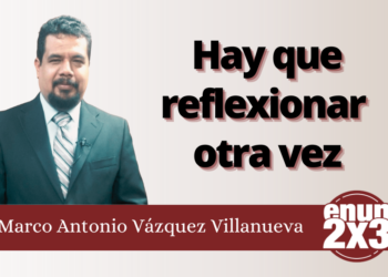 Marco Antonio Vázquez Villanueva | Hay que reflexionar otra vez
