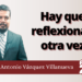 Marco Antonio Vázquez Villanueva | Hay que reflexionar otra vez