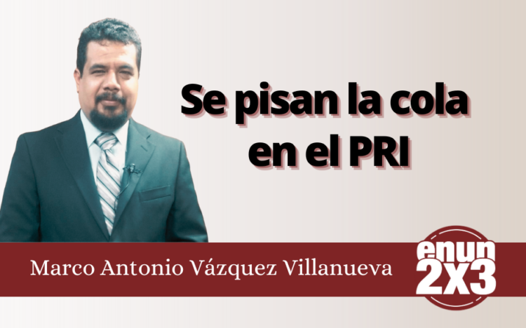 Marco Antonio Vázquez Villanueva | Se pisan la cola en el PRI
