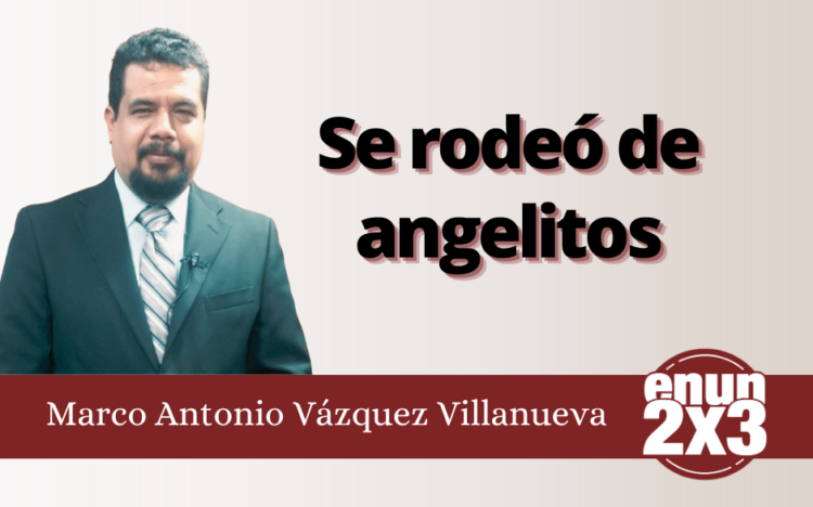Marco Antonio Vázquez Villanueva | Se rodeó de angelitos