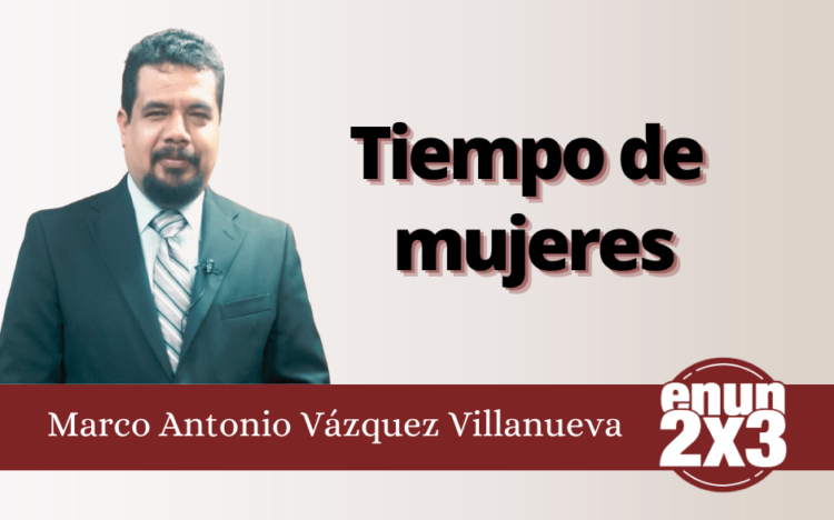 Marco Antonio Vázquez Villanueva | Tiempo de mujeres