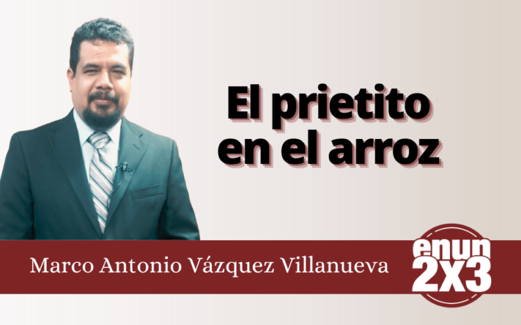 Marco Antonio Vázquez Villanueva | El prietito en el arroz