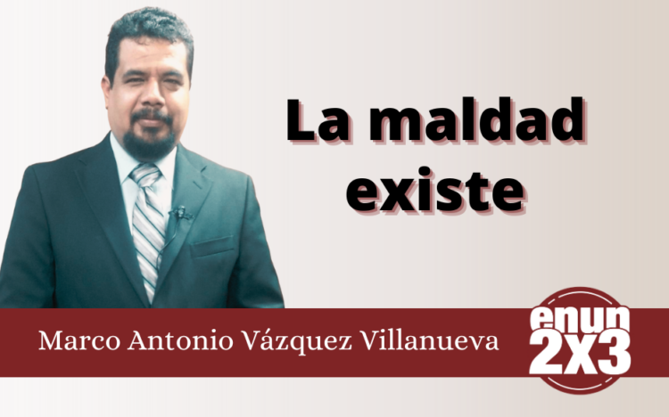 Marco Antonio Vázquez Villanueva | La maldad existe