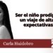 Ser el niño prodigio: un viaje de altas expectativas / Carla Huidobro
