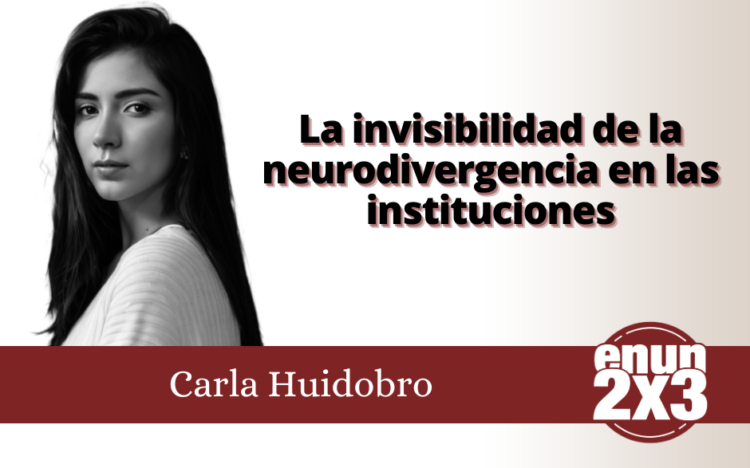 La Invisibilidad de la neurodivergencia en las instituciones / Carla Huidobro