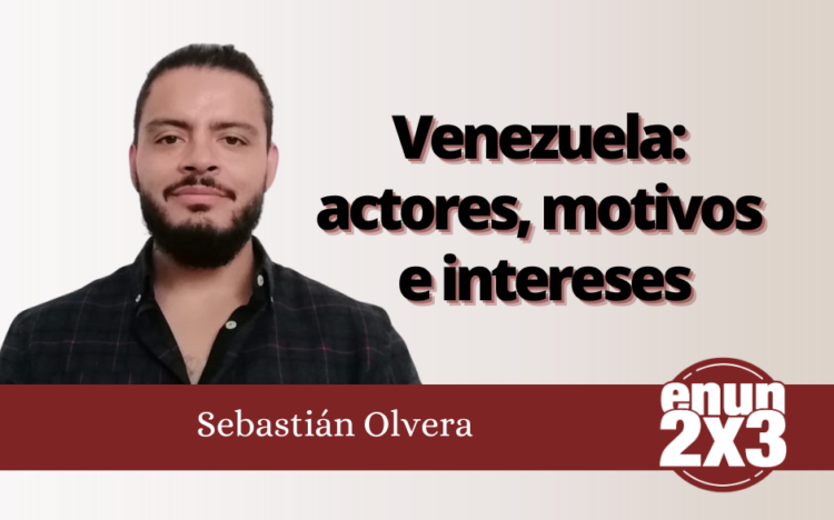 Sebastián Olvera | Venezuela: actores, motivos e intereses