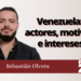 Sebastián Olvera | Venezuela: actores, motivos e intereses