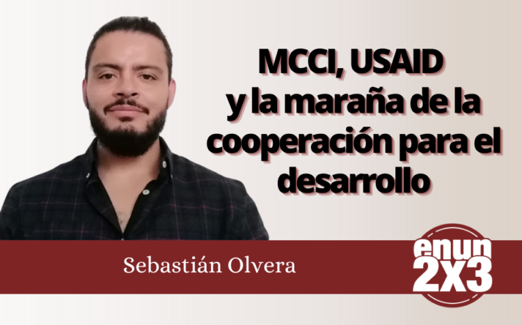 Sebastián Olvera | MCCI, USAID y la maraña de la cooperación para el desarrollo