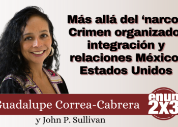 Más allá del ‘narco’: Crimen organizado, integración y relaciones México-Estados Unidos