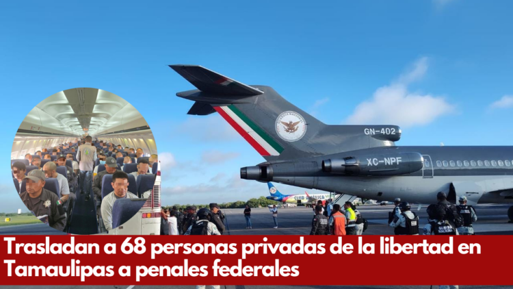 Trasladan a 68 personas privadas de la libertad en Tamaulipas a penales federales