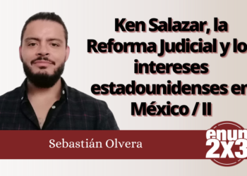 Sebastián Olvera | Ken Salazar, la Reforma Judicial y los intereses estadounidenses en México / II