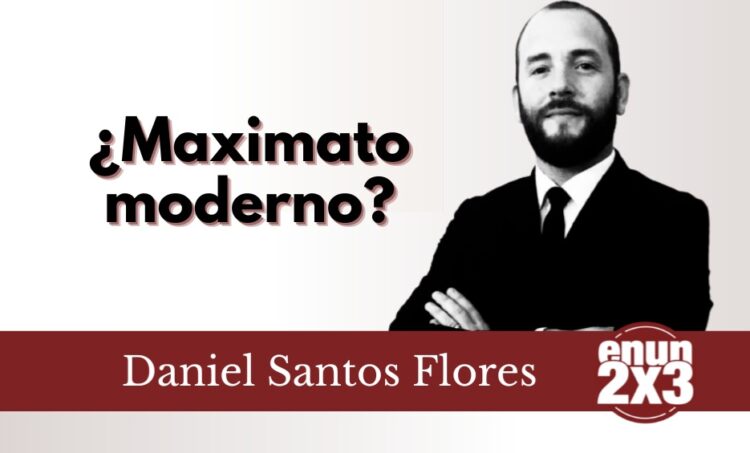 Daniel Santos Flores | ¿Maximato moderno?