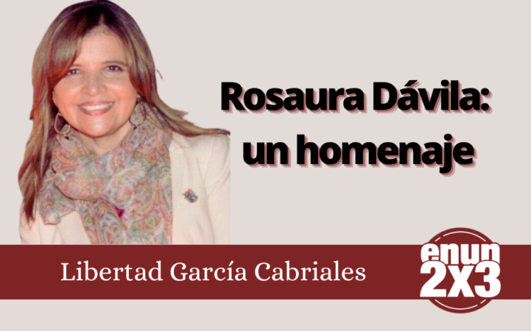 Libertad García Cabriales | Rosaura Dávila: un homenaje