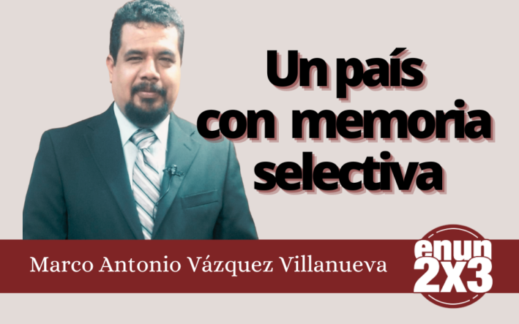 Marco Antonio Vázquez Villanueva | Un país con memoria selectiva