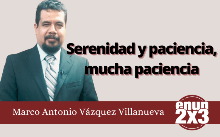 Marco Antonio Villanueva | Serenidad y paciencia, mucha paciencia