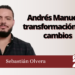 Sebastián Olvera | Andrés Manuel, la transformación y los cambios