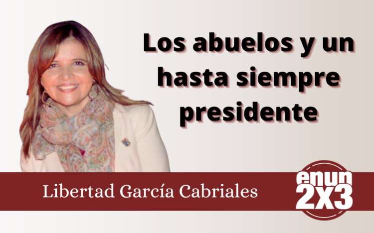 Libertad García Cabriales | Los abuelos y un hasta siempre presidente