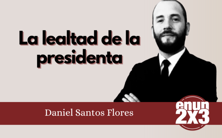 Daniel Santos Flores | La lealtad de la presidenta