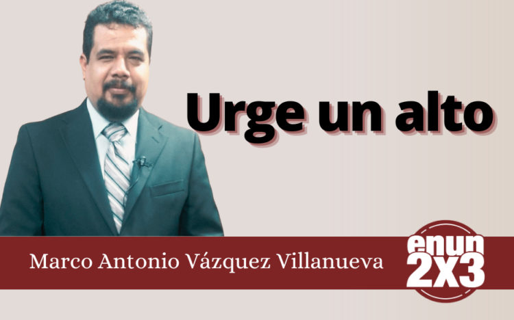 Marco Antonio Vázquez Villanueva | Urge un alto