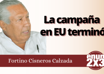 Fortino Cisneros Calzada | La campaña de EU terminó