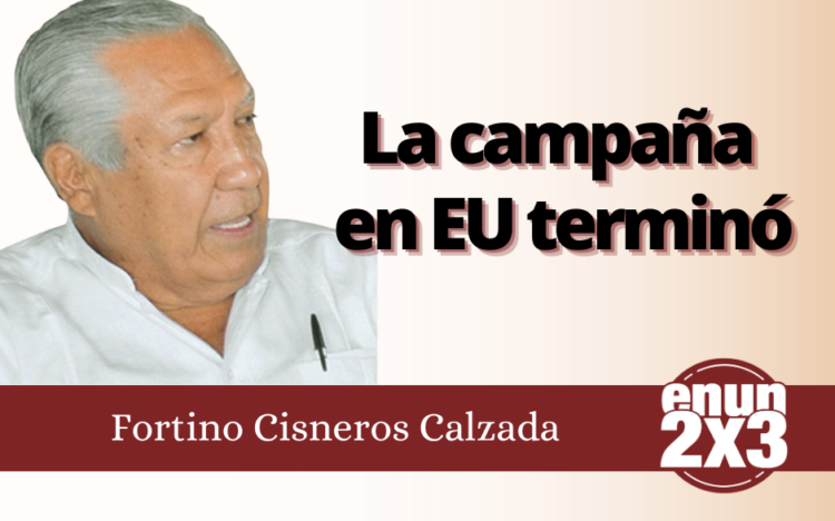 Fortino Cisneros Calzada | La campaña de EU terminó